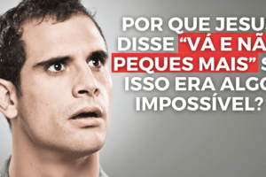 Por que Jesus disse “vá e não peques mais” se isso era algo impossível?