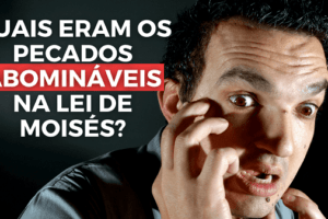 Quais eram os pecados abomináveis na lei de Moisés?