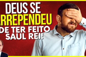 Por que Deus se arrependeu de constituir Saul rei se Deus não erra?