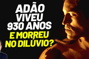 Adão viveu na época de Noé e morreu no dilúvio com 930 anos?