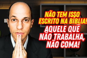 Quem não trabalha, não coma! Não existe isso na Bíblia!